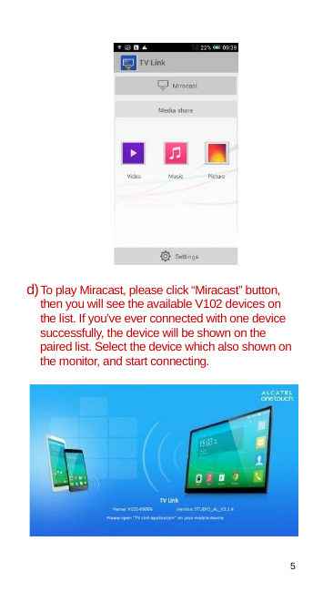 5     d) To play Miracast, please click “Miracast” button, then you will see the available V102 devices on the list. If you’ve ever connected with one device successfully, the device will be shown on the paired list. Select the device which also shown on the monitor, and start connecting.    