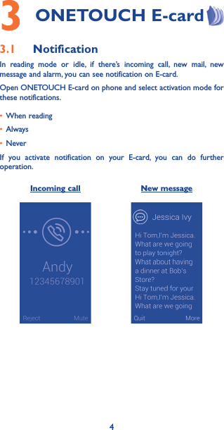 43 ONETOUCH E-card 3�1  NotificationIn reading mode or idle, if there’s incoming call, new mail, new message and alarm, you can see notification on E-card.Open ONETOUCH E-card on phone and select activation mode for these notifications.• When reading• Always• NeverIf you activate notification on your E-card, you can do further operation.Incoming call New message