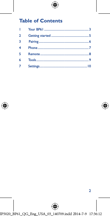 2Table of Contents1  Your BP61 ......................................................... 32  Getting started ................................................ 53   Pairing ................................................................ 64 Phone ................................................................. 75 Remote ..............................................................86 Tools ...................................................................97 Settings.............................................................10IP5020_BP61_QG_Eng_USA_03_140709.indd   2IP5020_BP61_QG_Eng_USA_03_140709.indd   22014-7-9   17:36:122014-7-9   17:36:12