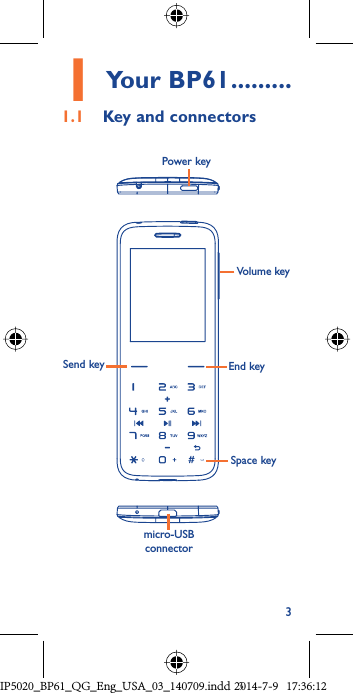 31  Your BP61 .........1.1  Key and connectors            micro-USB connectorPower keyVolume keyEnd keySend keySpace keyIP5020_BP61_QG_Eng_USA_03_140709.indd   3IP5020_BP61_QG_Eng_USA_03_140709.indd   32014-7-9   17:36:122014-7-9   17:36:12