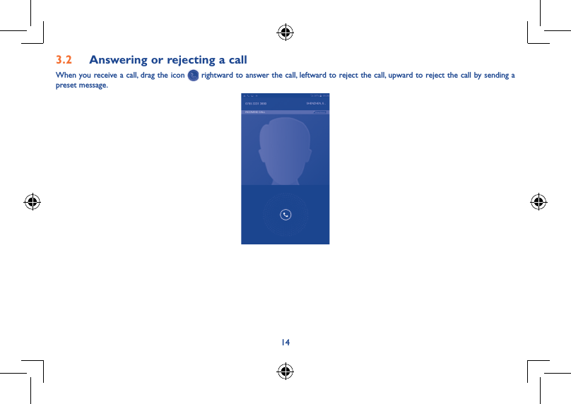 143.2  Answering or rejecting a callWhen you receive a call, drag the icon   rightward to answer the call, leftward to reject the call, upward to reject the call by sending a preset message. 