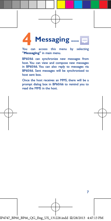 74 Messaging ....You can access this menu by selecting &quot;Messaging&quot; in main menu.BP60/66 can synchronize new messages from host. You can view and compose new messages in BP60/66. You can also reply to messages via BP60/66. Sent messages will be synchronised to host sent box.Once the host receives an MMS, there will be a prompt dialog box in BP60/66 to remind you to read the MMS in the host.IP4747_BP60_BP66_QG_Eng_US_131228.indd   712/28/2013   4:47:13 PM