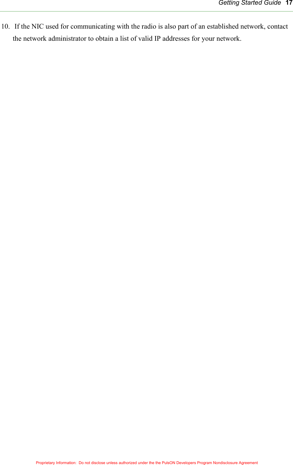   Getting Started Guide Proprietary Information:  Do not disclose unless authorized under the the PulsON Developers Program Nondisclosure Agreement 1710.   If the NIC used for communicating with the radio is also part of an established network, contact the network administrator to obtain a list of valid IP addresses for your network.   