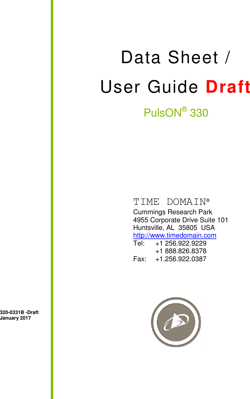   Data Sheet /  User Guide Draft PulsON® 330              320-0331B -Draft January 2017   TIME DOMAIN®   Cummings Research Park   4955 Corporate Drive Suite 101   Huntsville, AL  35805  USA http://www.timedomain.com Tel:   +1 256.922.9229   +1 888.826.8378  Fax:  +1.256.922.0387 