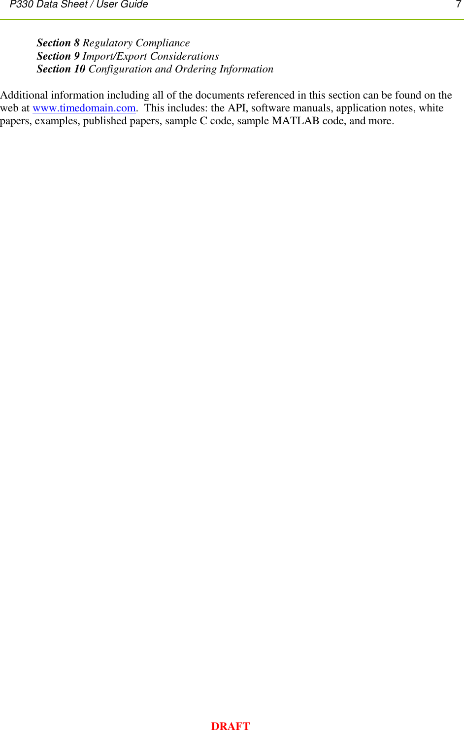 P330 Data Sheet / User Guide       7        DRAFT Section 8 Regulatory Compliance Section 9 Import/Export Considerations Section 10 Configuration and Ordering Information  Additional information including all of the documents referenced in this section can be found on the web at www.timedomain.com.  This includes: the API, software manuals, application notes, white papers, examples, published papers, sample C code, sample MATLAB code, and more.  