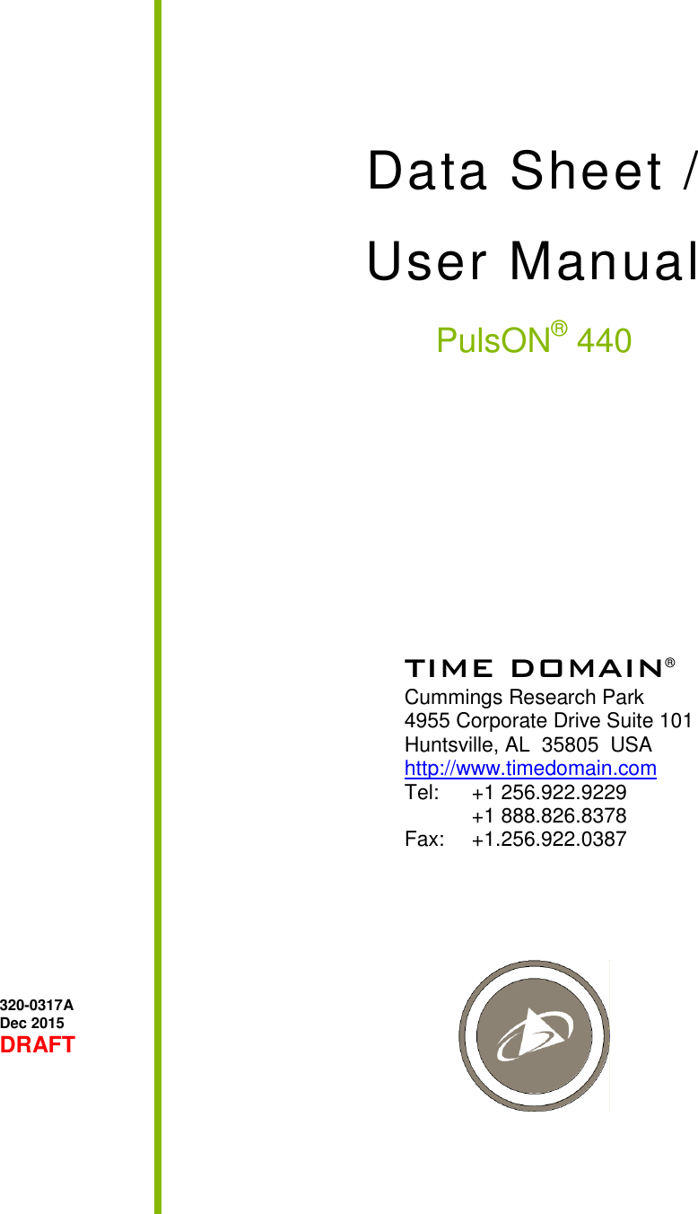   Data Sheet /  User Manual PulsON® 440             320-0317A  Dec 2015 DRAFT   TIME DOMAIN®   Cummings Research Park   4955 Corporate Drive Suite 101   Huntsville, AL  35805  USA http://www.timedomain.com Tel:   +1 256.922.9229   +1 888.826.8378  Fax:  +1.256.922.0387 