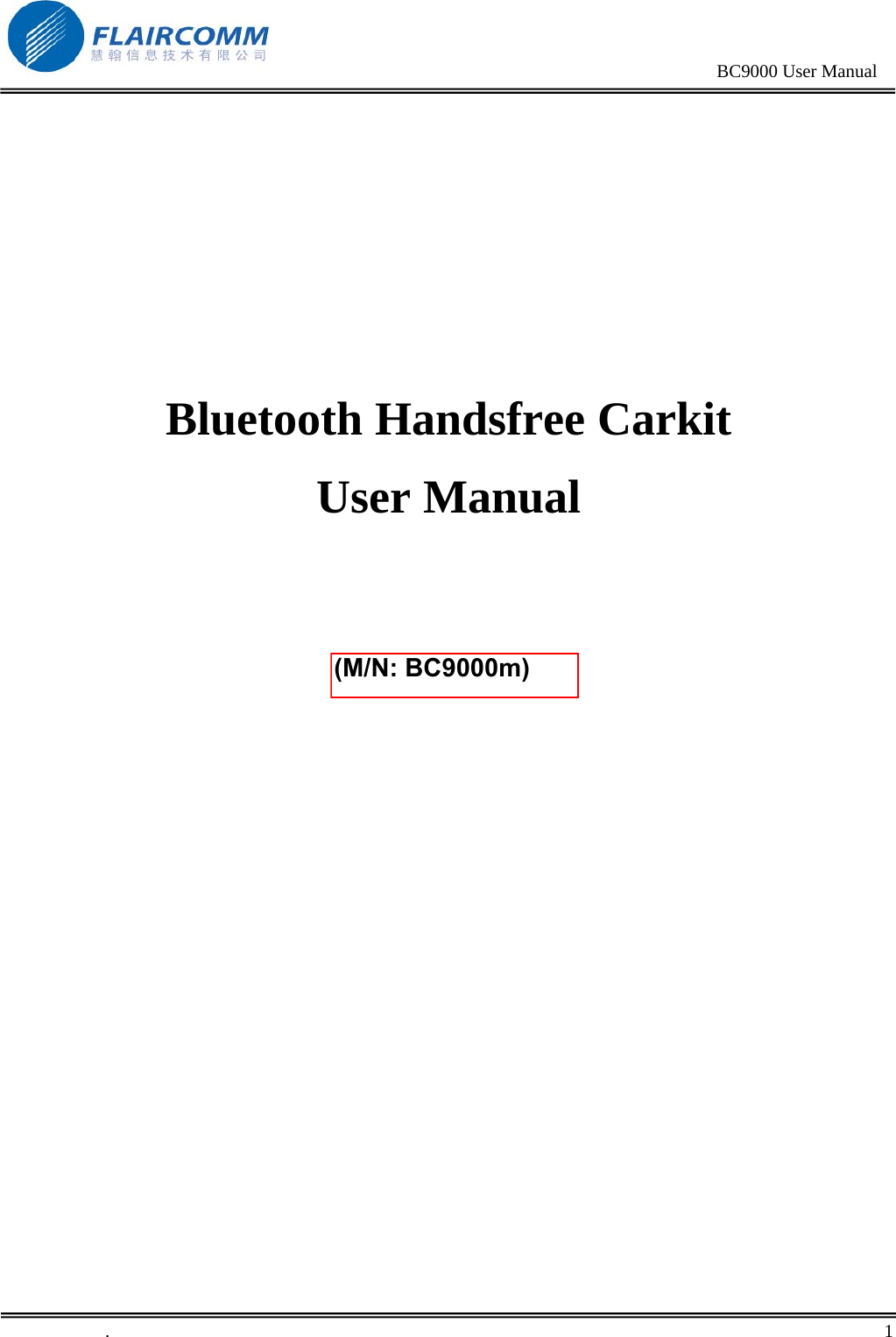                                                                                                BC9000 User Manual      Bluetooth Handsfree Carkit User Manual     Model： BC9000                .       1    (M/N: BC9000m) 