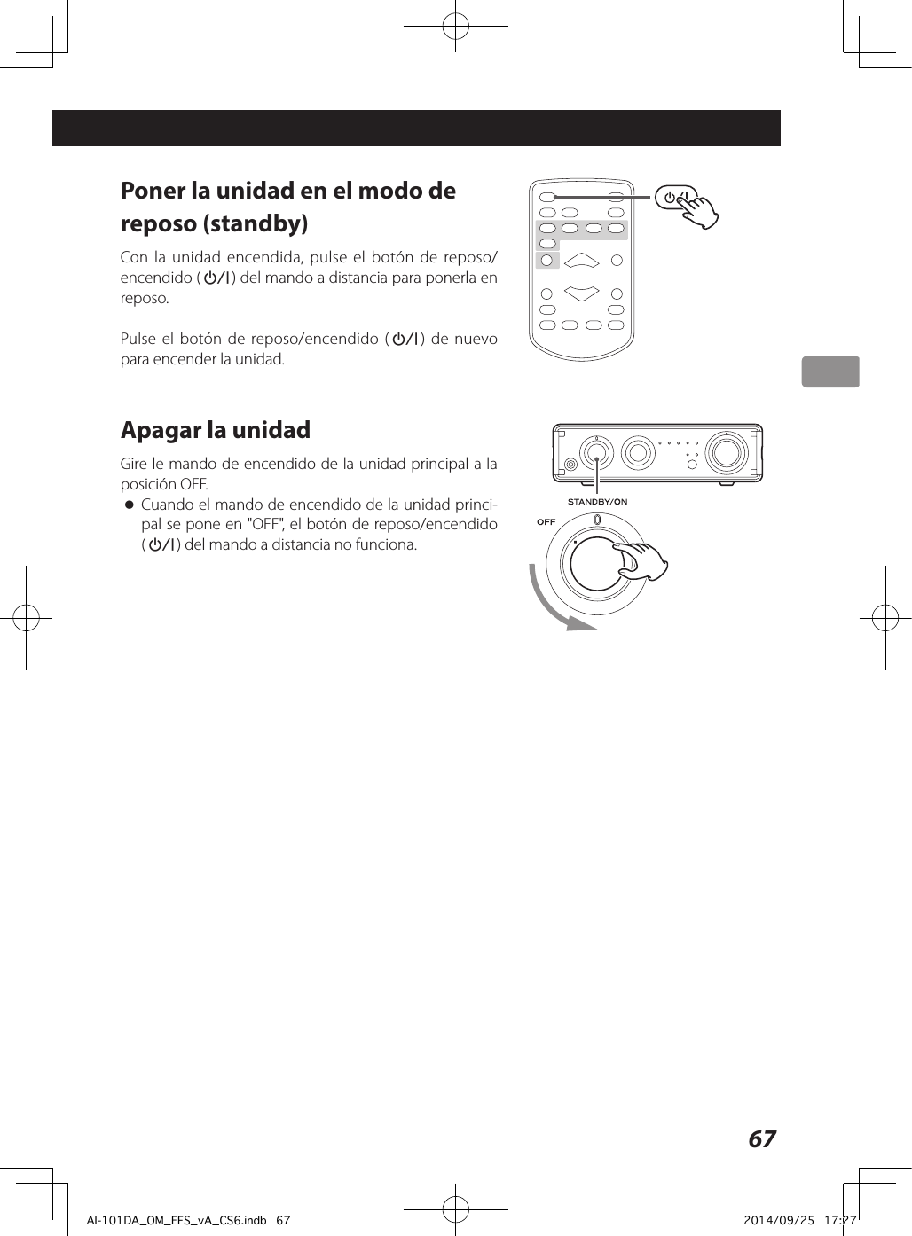 67Poner la unidad en el modo de reposo (standby)Con la unidad encendida, pulse el botón de reposo/encendido (¤) del mando a distancia para ponerla en reposo.Pulse el botón de reposo/encendido (¤) de nuevo para encender la unidad.Apagar la unidadGire le mando de encendido de la unidad principal a la posición OFF. oCuando el mando de encendido de la unidad princi-pal se pone en &quot;OFF&quot;, el botón de reposo/encendido (¤) del mando a distancia no funciona.AI-101DA_OM_EFS_vA_CS6.indb   67 2014/09/25   17:27