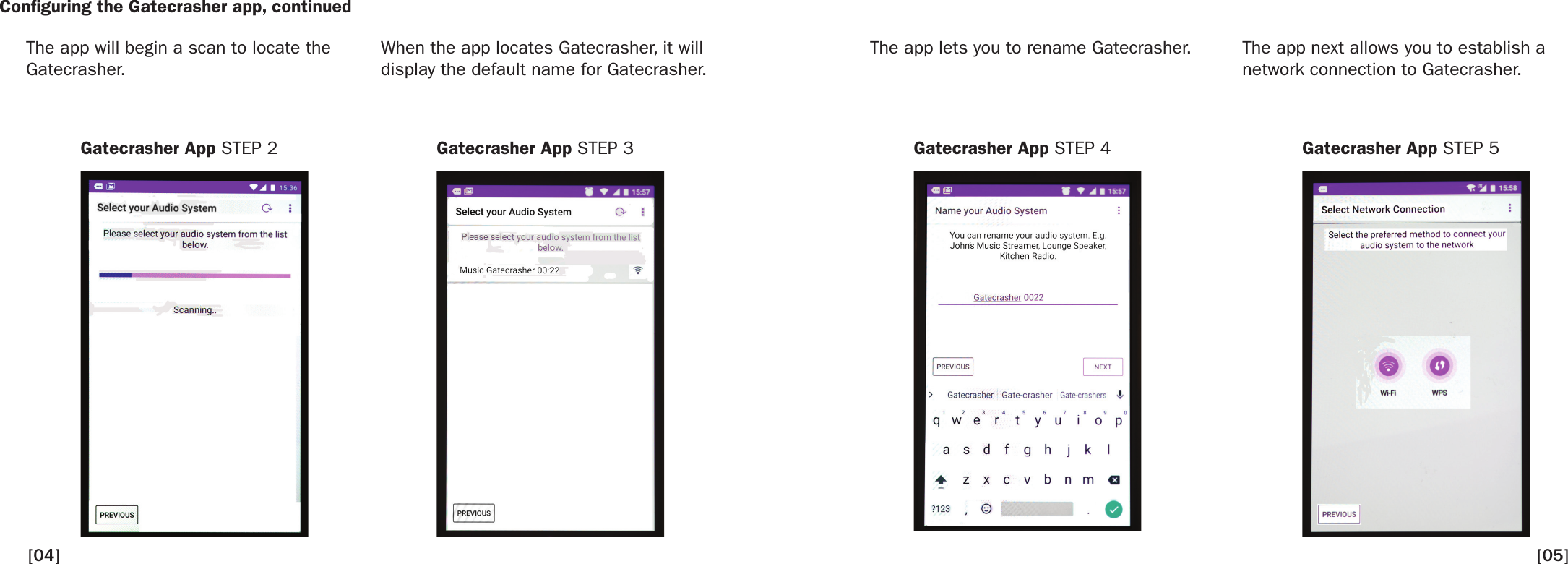 Conguring the Gatecrasher app, continuedThe app will begin a scan to locate the Gatecrasher.When the app locates Gatecrasher, it will display the default name for Gatecrasher. The app lets you to rename Gatecrasher.  The app next allows you to establish a network connection to Gatecrasher.Gatecrasher App STEP 2 Gatecrasher App STEP 3 Gatecrasher App STEP 4 Gatecrasher App STEP 5[05][04]