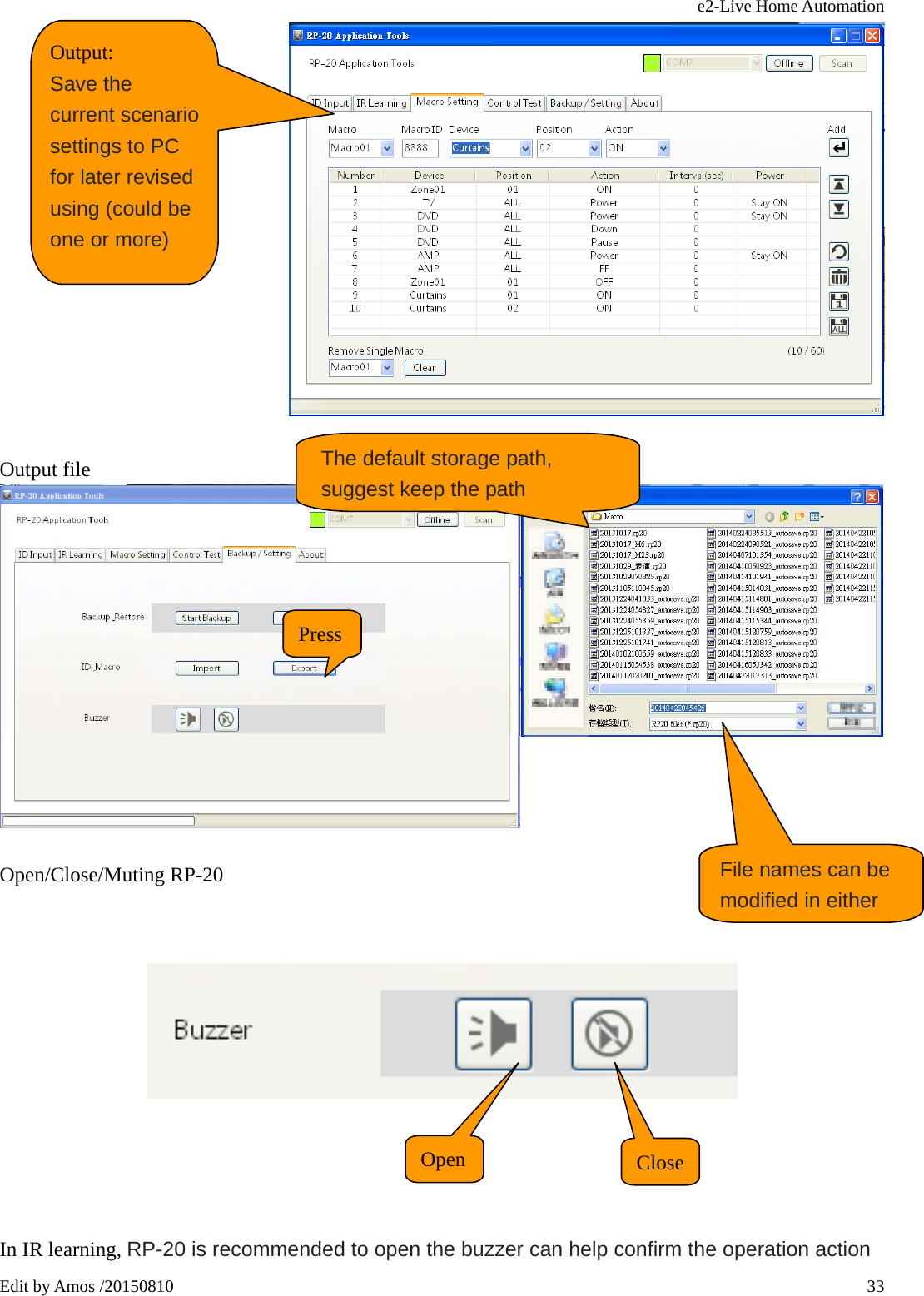 e2-Live Home Automation   Edit by Amos /20150810  33  Output file   Open/Close/Muting RP-20        In IR learning, RP-20 is recommended to open the buzzer can help confirm the operation action Output: Save the current scenario settings to PC for later revised using (could be one or more)   Press The default storage path, suggest keep the path File names can be modified in either Open Close 