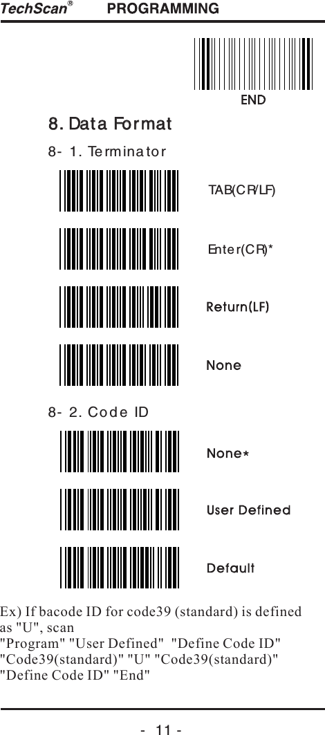 -  11 -8. Data Format8. Data Format8- 1. Te rminato r8- 2. Cod e IDEx) If bacode ID for code39 (standard) is definedas "U", scan "Program" "User Defined"  "Define Code ID""Code39(standard)" "U" "Code39(standard)" "Define Code ID" "End"Enter(CR)*TAB(CR/LF)
