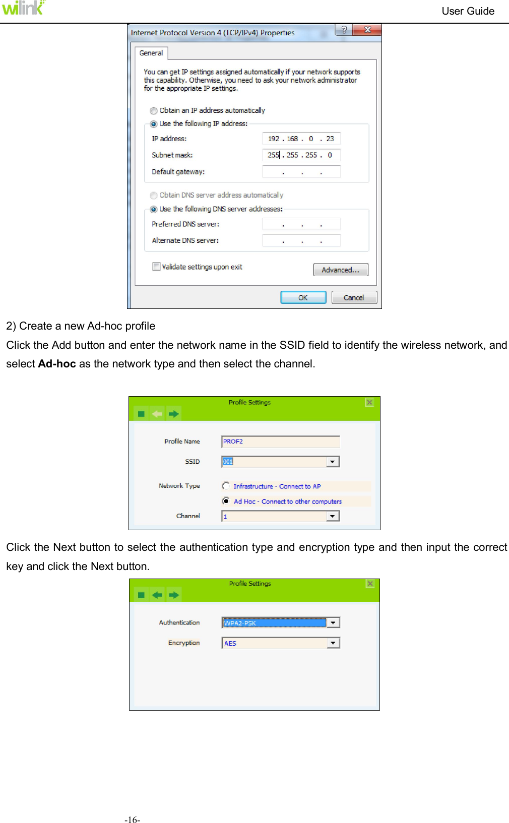                                                                          User Guide  -16-  2) Create a new Ad-hoc profile Click the Add button and enter the network name in the SSID field to identify the wireless network, and select Ad-hoc as the network type and then select the channel.    Click the Next button to select the authentication type and encryption type and then input the correct key and click the Next button.  