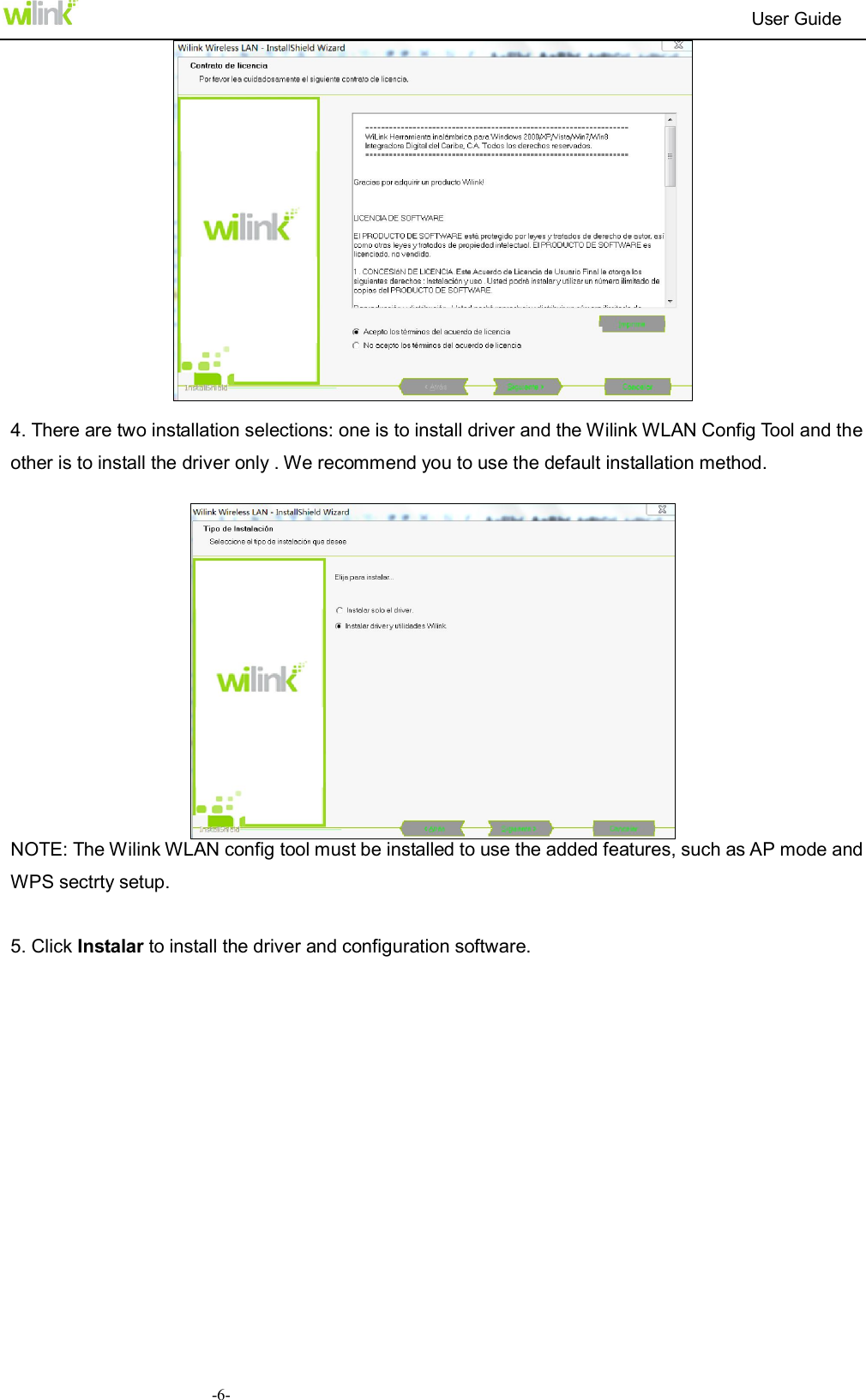                                                                          User Guide  -6-  4. There are two installation selections: one is to install driver and the Wilink WLAN Config Tool and the other is to install the driver only . We recommend you to use the default installation method.     NOTE: The Wilink WLAN config tool must be installed to use the added features, such as AP mode and WPS sectrty setup.  5. Click Instalar to install the driver and configuration software. 