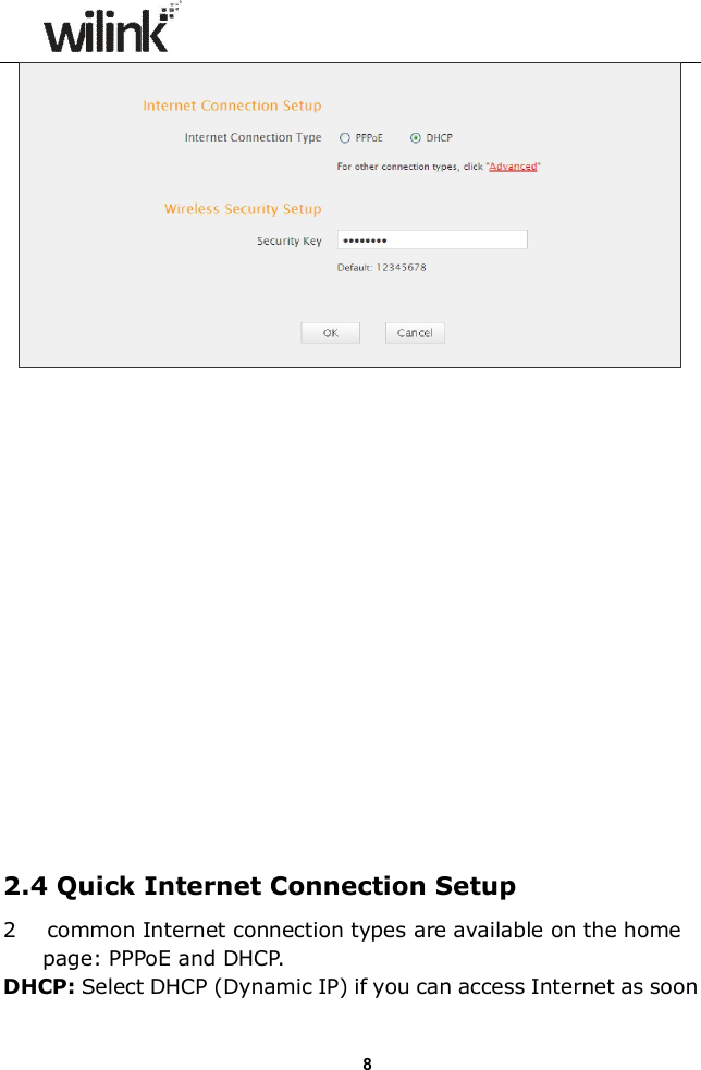                  8                  2.4 Quick Internet Connection Setup 2      common Internet connection types are available on the home page: PPPoE and DHCP. DHCP: Select DHCP (Dynamic IP) if you can access Internet as soon 