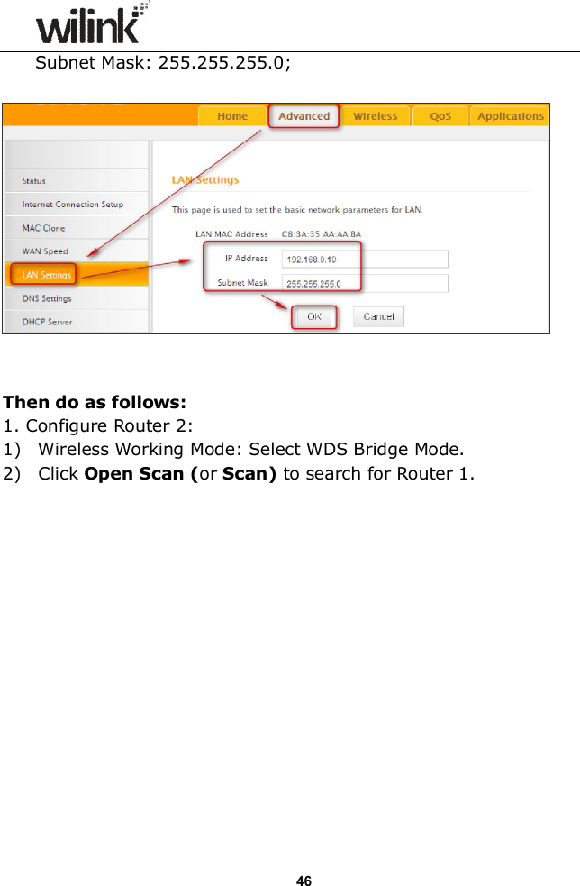                  46 Subnet Mask: 255.255.255.0;     Then do as follows: 1. Configure Router 2: 1)    Wireless Working Mode: Select WDS Bridge Mode. 2)    Click Open Scan (or Scan) to search for Router 1.  