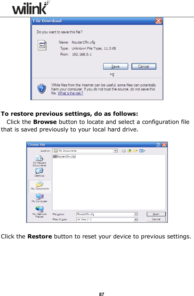                  87   To restore previous settings, do as follows:   Click the Browse button to locate and select a configuration file that is saved previously to your local hard drive.    Click the Restore button to reset your device to previous settings.  