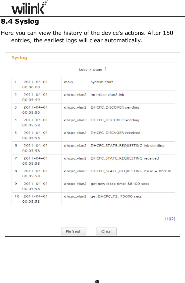                  89 8.4 Syslog Here you can view the history of the device&rsquo;s actions. After 150 entries, the earliest logs will clear automatically.      
