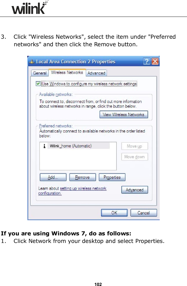                  102  3. Click "Wireless Networks", select the item under "Preferred networks" and then click the Remove button.    If you are using Windows 7, do as follows: 1. Click Network from your desktop and select Properties.  