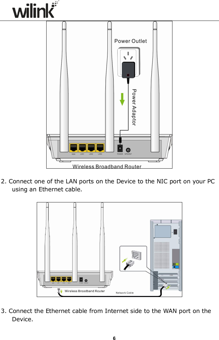                      6  2. Connect one of the LAN ports on the Device to the NIC port on your PC using an Ethernet cable.    3. Connect the Ethernet cable from Internet side to the WAN port on the Device. 
