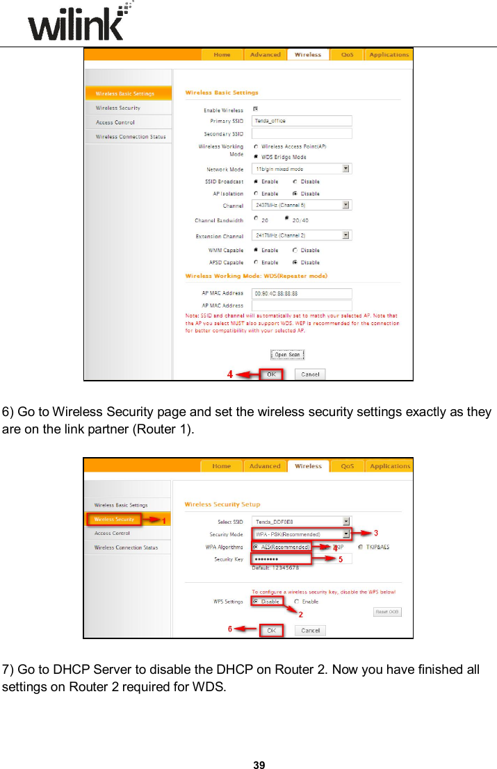                      39   6) Go to Wireless Security page and set the wireless security settings exactly as they are on the link partner (Router 1).    7) Go to DHCP Server to disable the DHCP on Router 2. Now you have finished all settings on Router 2 required for WDS. 