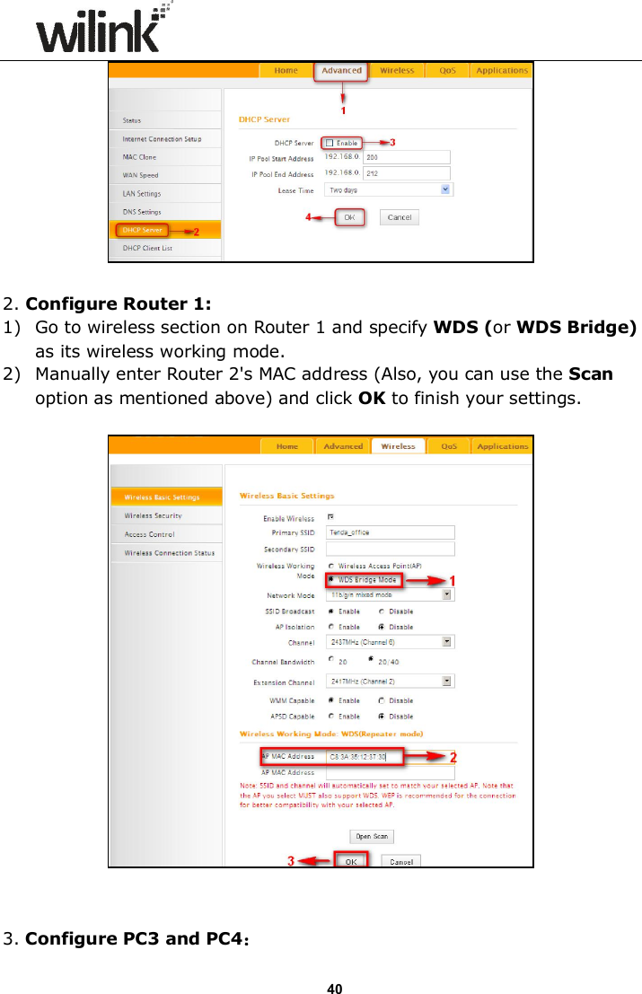                      40   2. Configure Router 1: 1) Go to wireless section on Router 1 and specify WDS (or WDS Bridge) as its wireless working mode. 2) Manually enter Router 2's MAC address (Also, you can use the Scan option as mentioned above) and click OK to finish your settings.     3. Configure PC3 and PC4： 
