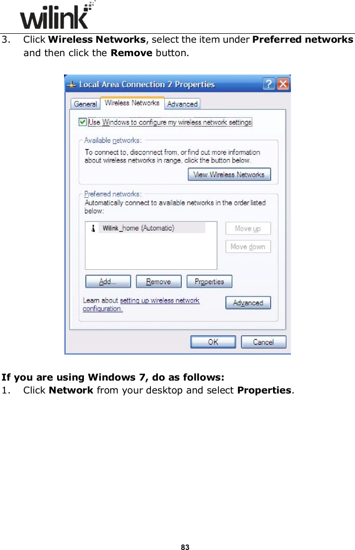                      83 3. Click Wireless Networks, select the item under Preferred networks and then click the Remove button.    If you are using Windows 7, do as follows: 1. Click Network from your desktop and select Properties.  