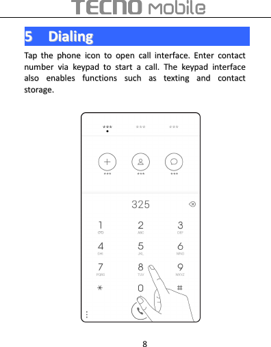 855DialingDialingTapTap thethe phonephone iconicon toto openopen callcall interface.interface. EnterEnter contactcontactnumbernumber viavia keypadkeypad toto startstart aacall.call. TheThe keypadkeypad interfaceinterfacealsoalso enablesenables functionsfunctions suchsuch asas textingtexting andand contactcontactstorage.storage.