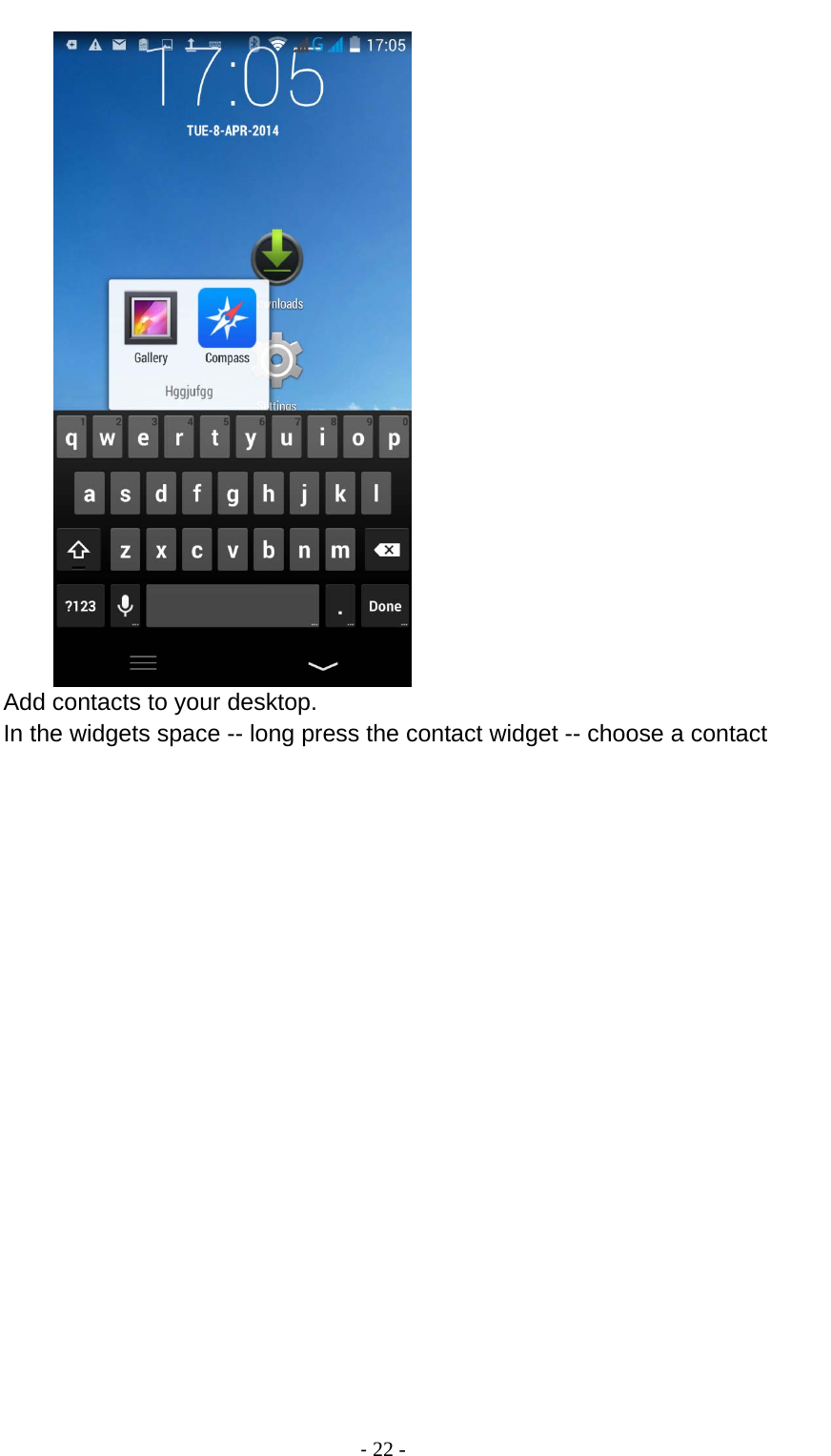                                          ‐ 22 -       Add contacts to your desktop. In the widgets space -- long press the contact widget -- choose a contact 