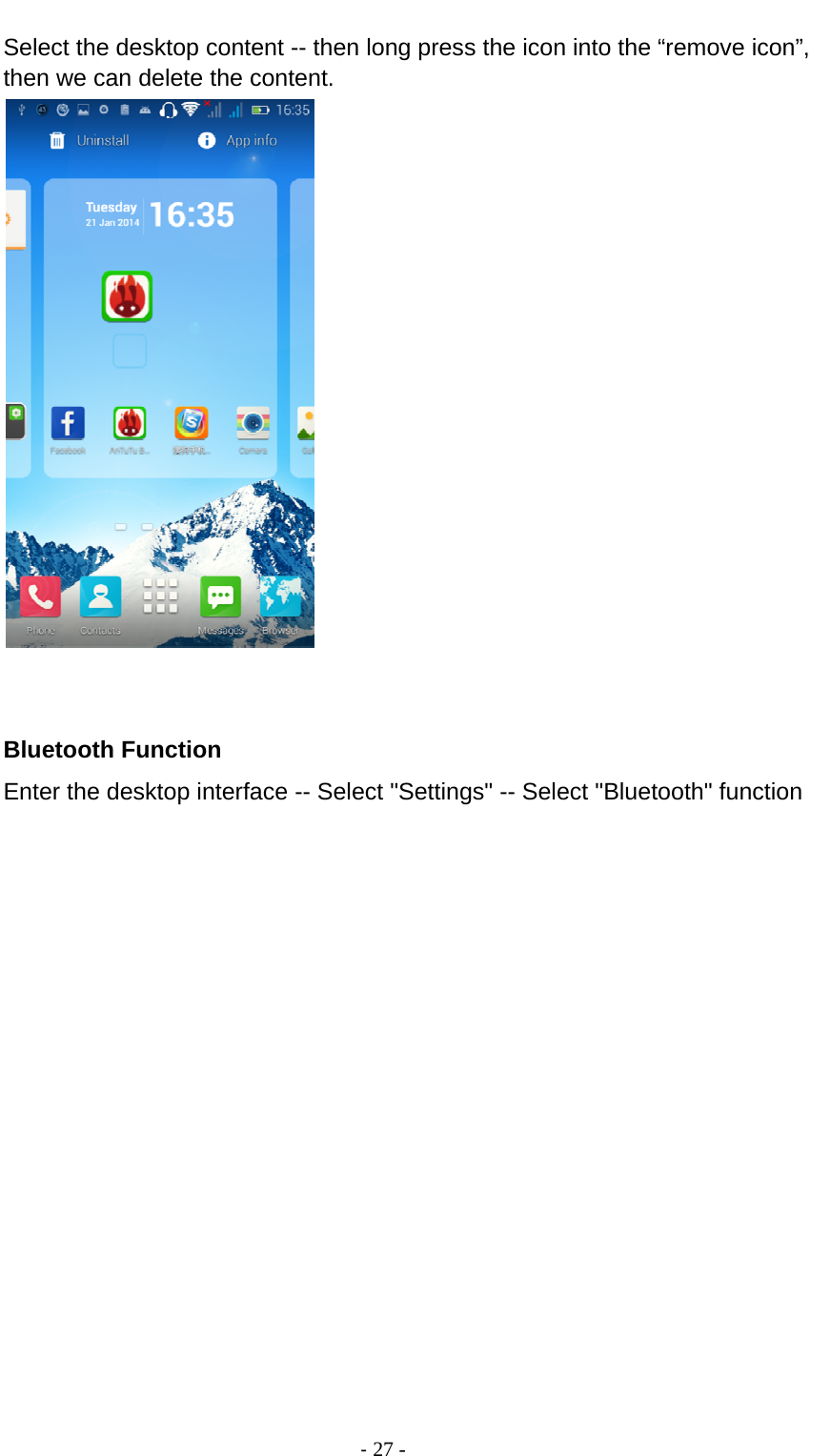                                          ‐ 27 - Select the desktop content -- then long press the icon into the “remove icon”, then we can delete the content.    Bluetooth Function Enter the desktop interface -- Select &quot;Settings&quot; -- Select &quot;Bluetooth&quot; function 