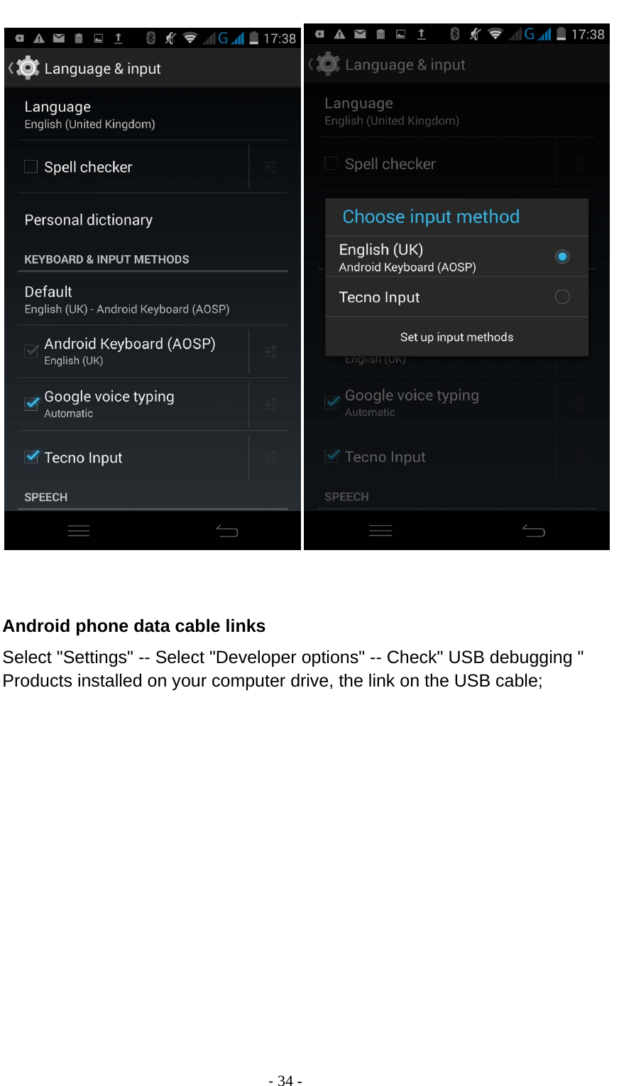                                          ‐ 34 -    Android phone data cable links Select &quot;Settings&quot; -- Select &quot;Developer options&quot; -- Check&quot; USB debugging &quot; Products installed on your computer drive, the link on the USB cable;  