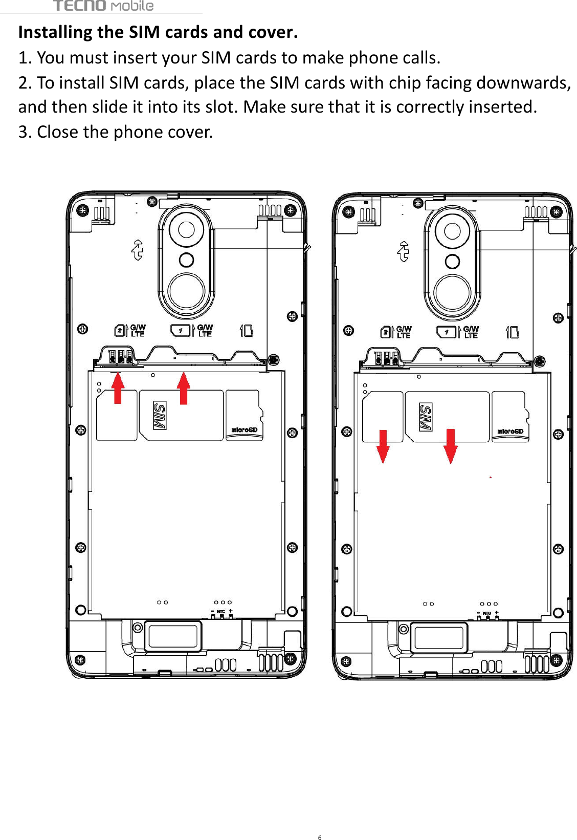 6Installing the SIM cards and cover.1. You must insert your SIM cards to make phone calls.2. To install SIM cards, place the SIM cards with chip facing downwards,and then slide it into its slot. Make sure that it is correctly inserted.3. Close the phone cover.