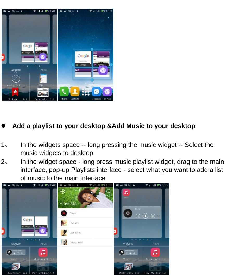           Add a playlist to your desktop &amp;Add Music to your desktop 1、  In the widgets space -- long pressing the music widget -- Select the music widgets to desktop 2、  In the widget space - long press music playlist widget, drag to the main interface, pop-up Playlists interface - select what you want to add a list of music to the main interface  