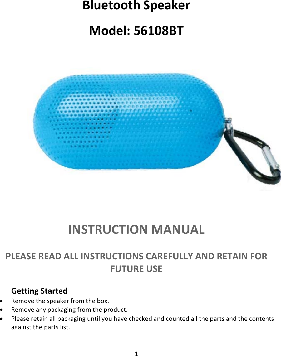 1BluetoothSpeakerModel:56108BTINSTRUCTIONMANUALPLEASEREADALLINSTRUCTIONSCAREFULLYANDRETAINFORFUTUREUSEGettingStarted• Removethespeakerfromthebox.• Removeanypackagingfromtheproduct.• Pleaseretainallpackaginguntilyouhavecheckedandcountedallthepartsandthecontentsagainstthepartslist.