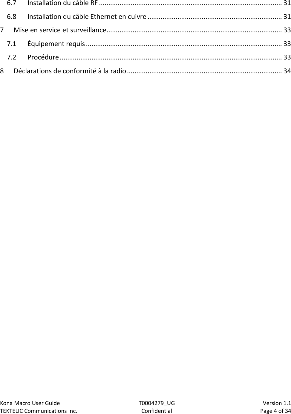 Kona Macro User Guide T0004279_UG                            Version 1.1 TEKTELIC Communications Inc. Confidential Page 4 of 34   6.7 Installation du câble RF .................................................................................................. 31 6.8 Installation du câble Ethernet en cuivre ........................................................................ 31 7 Mise en service et surveillance .............................................................................................. 33 7.1 Équipement requis ......................................................................................................... 33 7.2 Procédure ....................................................................................................................... 33 8 Déclarations de conformité à la radio ................................................................................... 34  