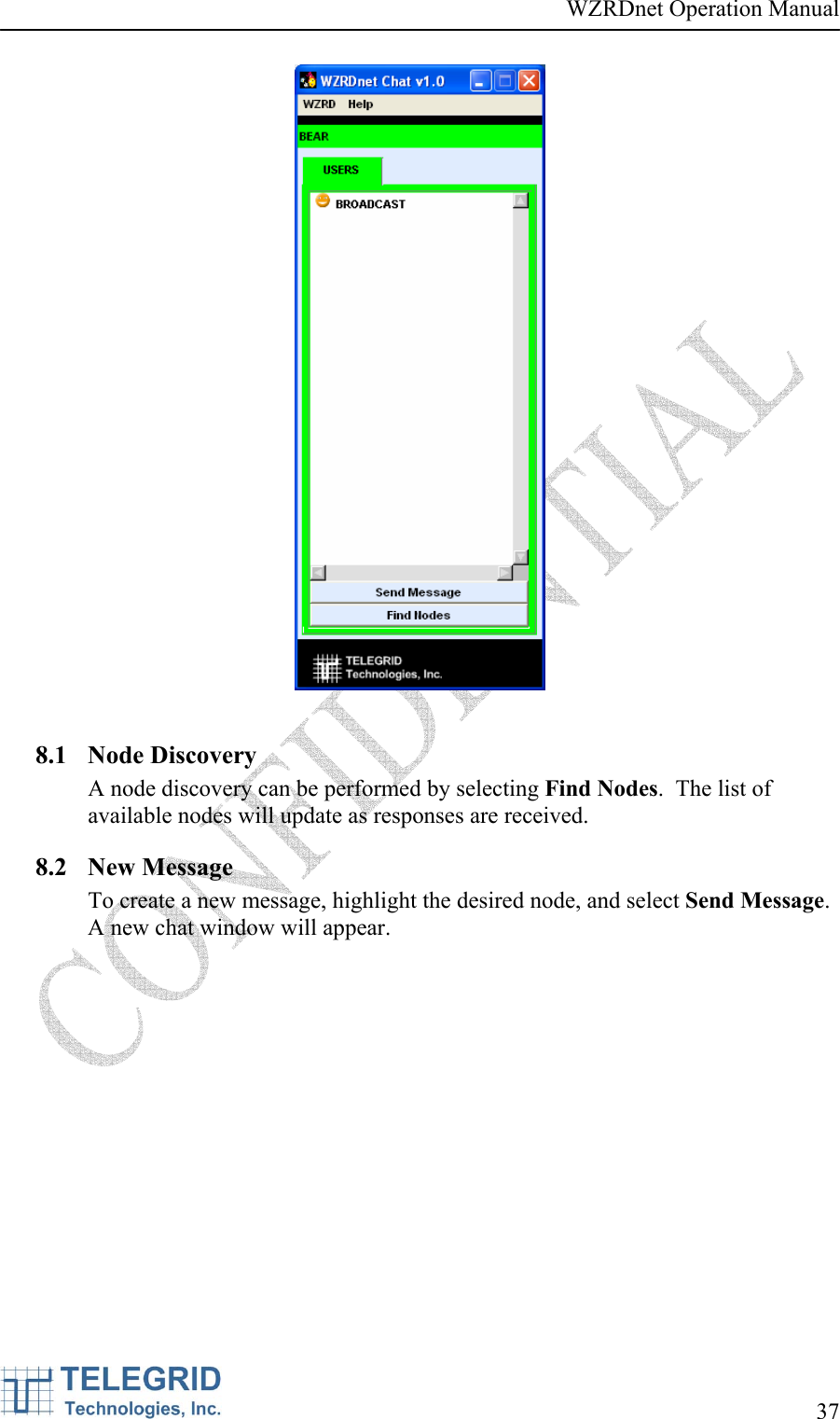 WZRDnet Operation Manual     37     8.1 Node Discovery A node discovery can be performed by selecting Find Nodes.  The list of available nodes will update as responses are received. 8.2 New Message To create a new message, highlight the desired node, and select Send Message.  A new chat window will appear. 