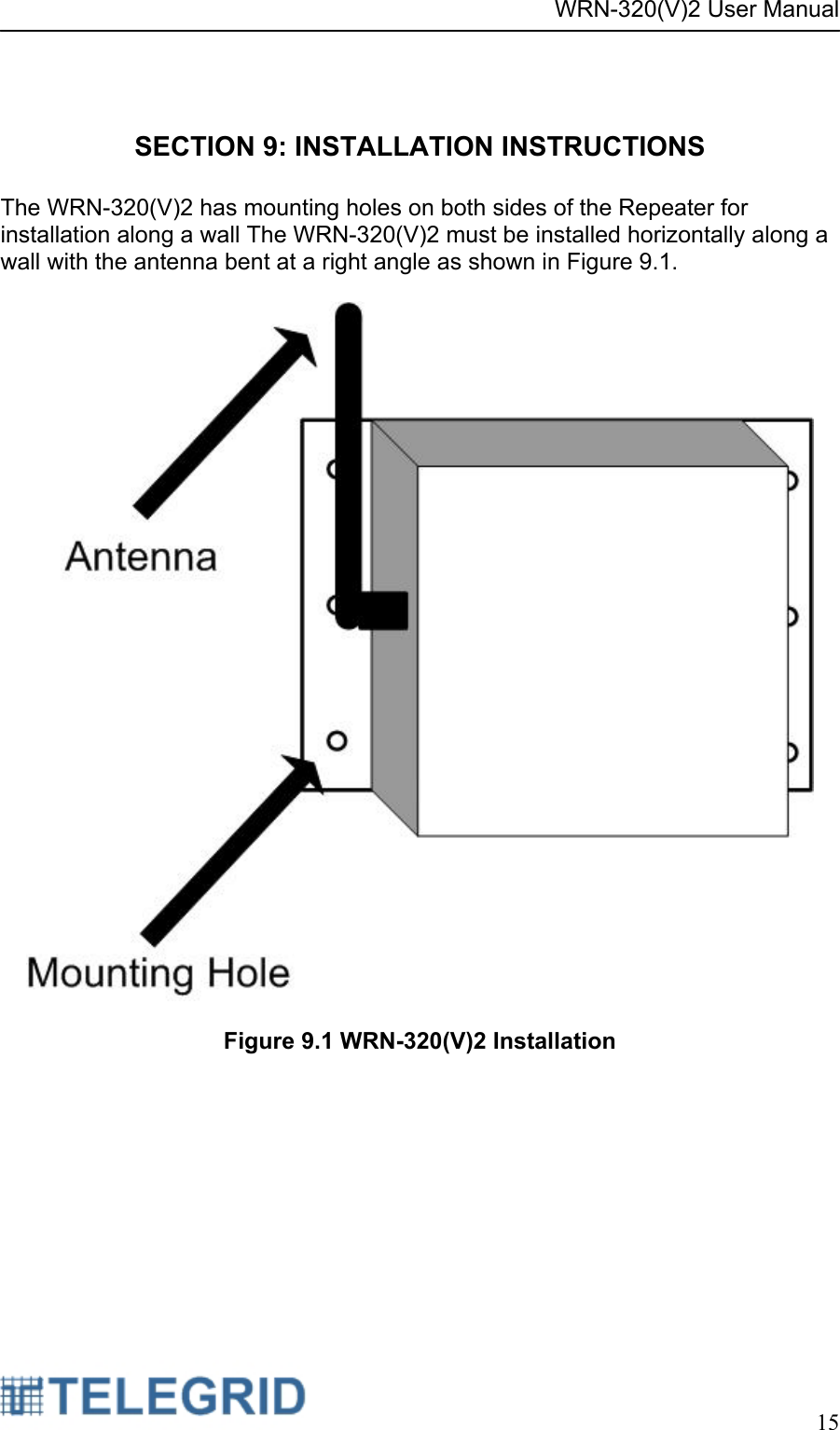 WRN-320(V)2 User Manual     15   SECTION 9: INSTALLATION INSTRUCTIONS  The WRN-320(V)2 has mounting holes on both sides of the Repeater for installation along a wall The WRN-320(V)2 must be installed horizontally along a wall with the antenna bent at a right angle as shown in Figure 9.1.      Figure 9.1 WRN-320(V)2 Installation 