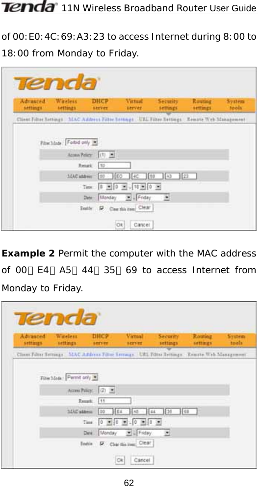              11N Wireless Broadband Router User Guide  62of 00:E0:4C:69:A3:23 to access Internet during 8:00 to 18:00 from Monday to Friday.   Example 2 Permit the computer with the MAC address of 00：E4：A5：44：35：69 to access Internet from Monday to Friday.  