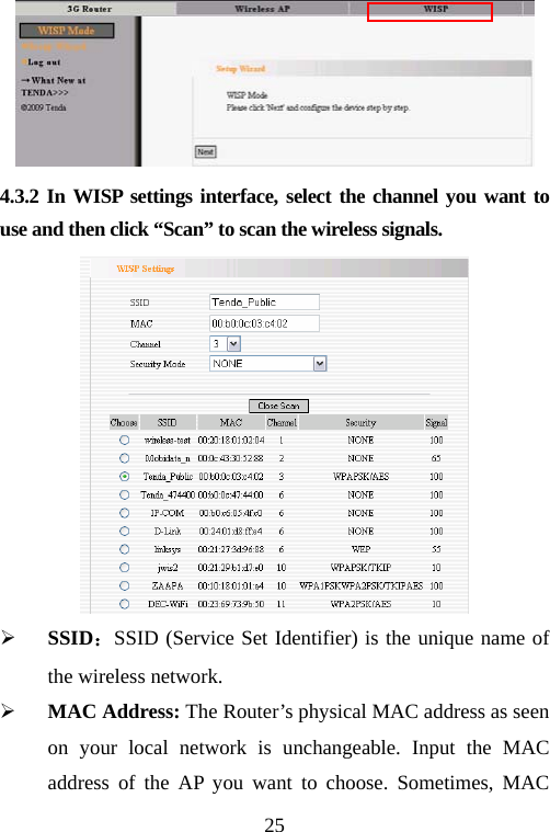                                25 4.3.2 In WISP settings interface, select the channel you want to use and then click “Scan” to scan the wireless signals.  ¾ SSID：SSID (Service Set Identifier) is the unique name of the wireless network.   ¾ MAC Address: The Router’s physical MAC address as seen on your local network is unchangeable. Input the MAC address of the AP you want to choose. Sometimes, MAC 