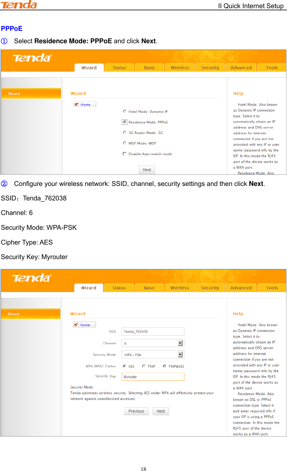                                                        II Quick Internet Setup         18 PPPoE ① Select Residence Mode: PPPoE and click Next.  ② Configure your wireless network: SSID, channel, security settings and then click Next. SSID：Tenda_762038 Channel: 6 Security Mode: WPA-PSK             Cipher Type: AES           Security Key: Myrouter  