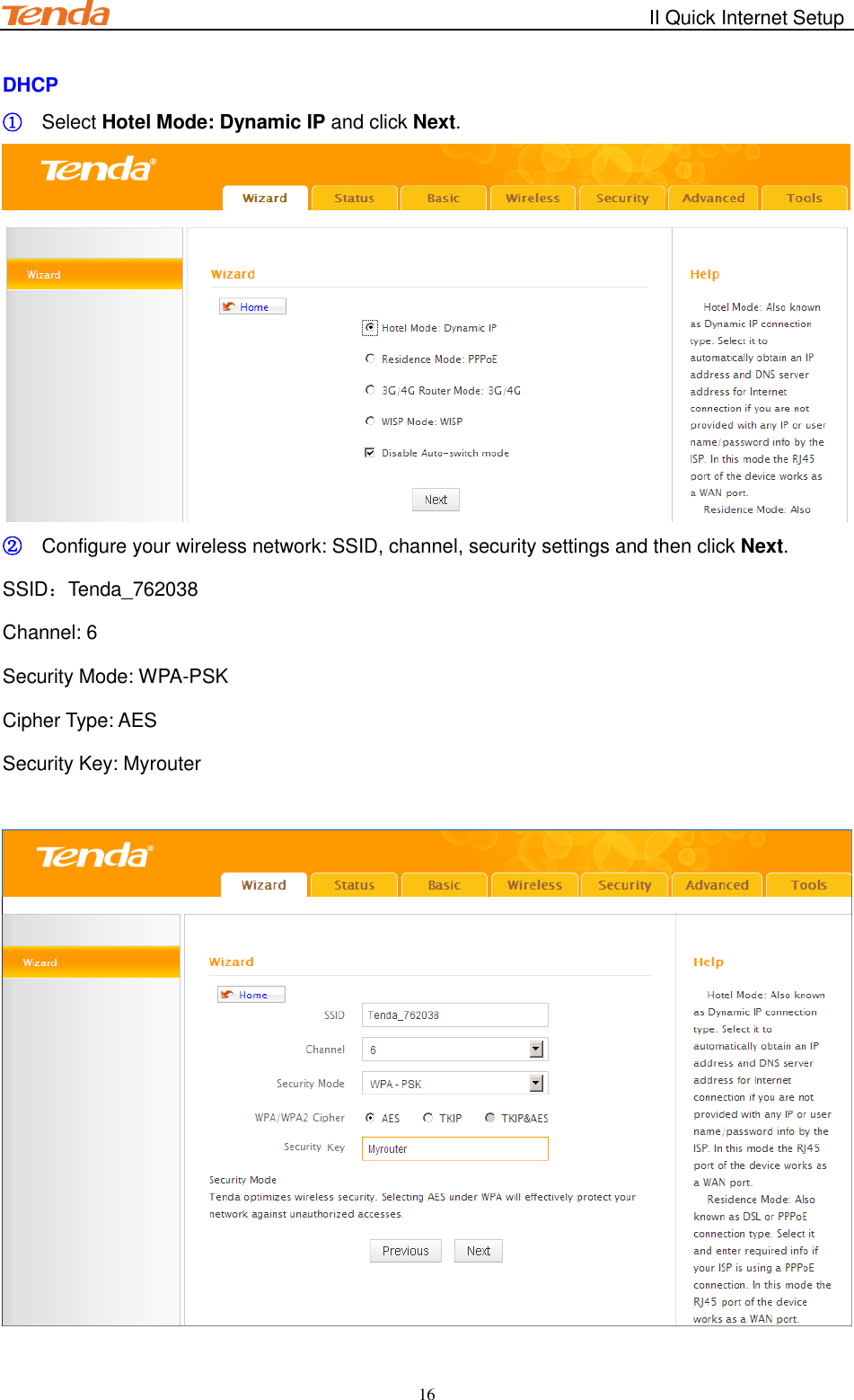                                                        II Quick Internet Setup         16 DHCP ① Select Hotel Mode: Dynamic IP and click Next.  ② Configure your wireless network: SSID, channel, security settings and then click Next. SSID：Tenda_762038 Channel: 6 Security Mode: WPA-PSK               Cipher Type: AES               Security Key: Myrouter   