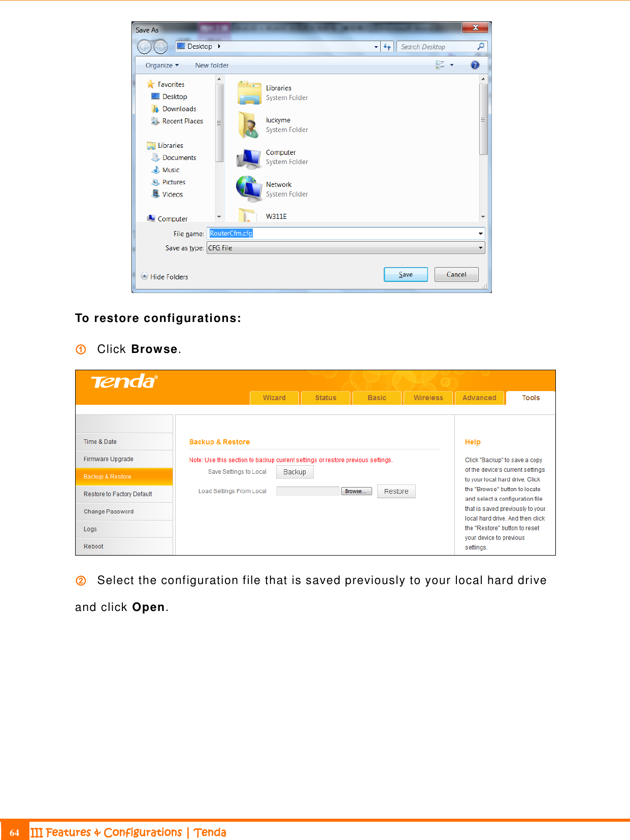                                                                             64 III Features &amp; Configurations | Tenda   To restore configurations: ① Click Browse.  ② Select the configuration file that is saved previously to your local hard drive and click Open. 
