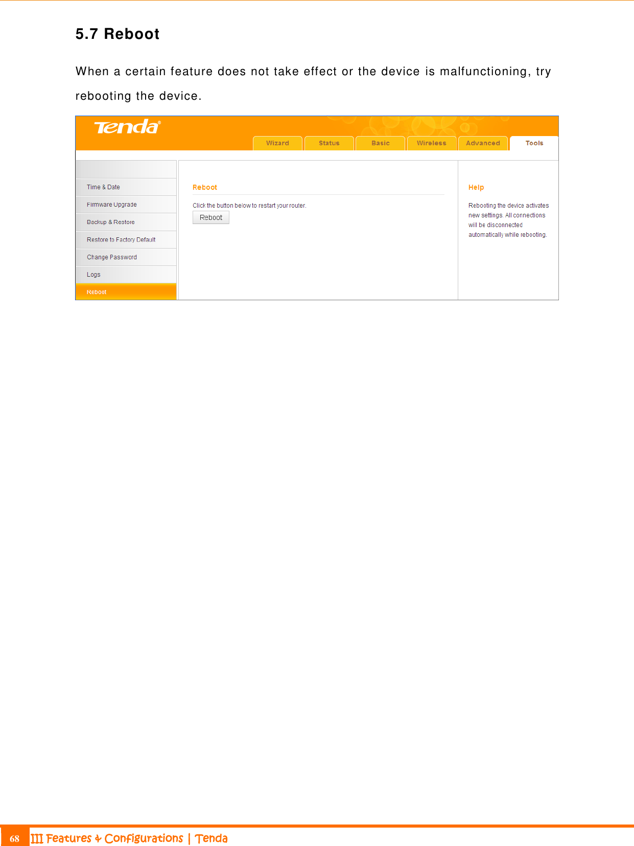                                                                             68 III Features &amp; Configurations | Tenda  5.7 Reboot When a certain feature does not take effect or the device  is malfunctioning, try rebooting the device.  