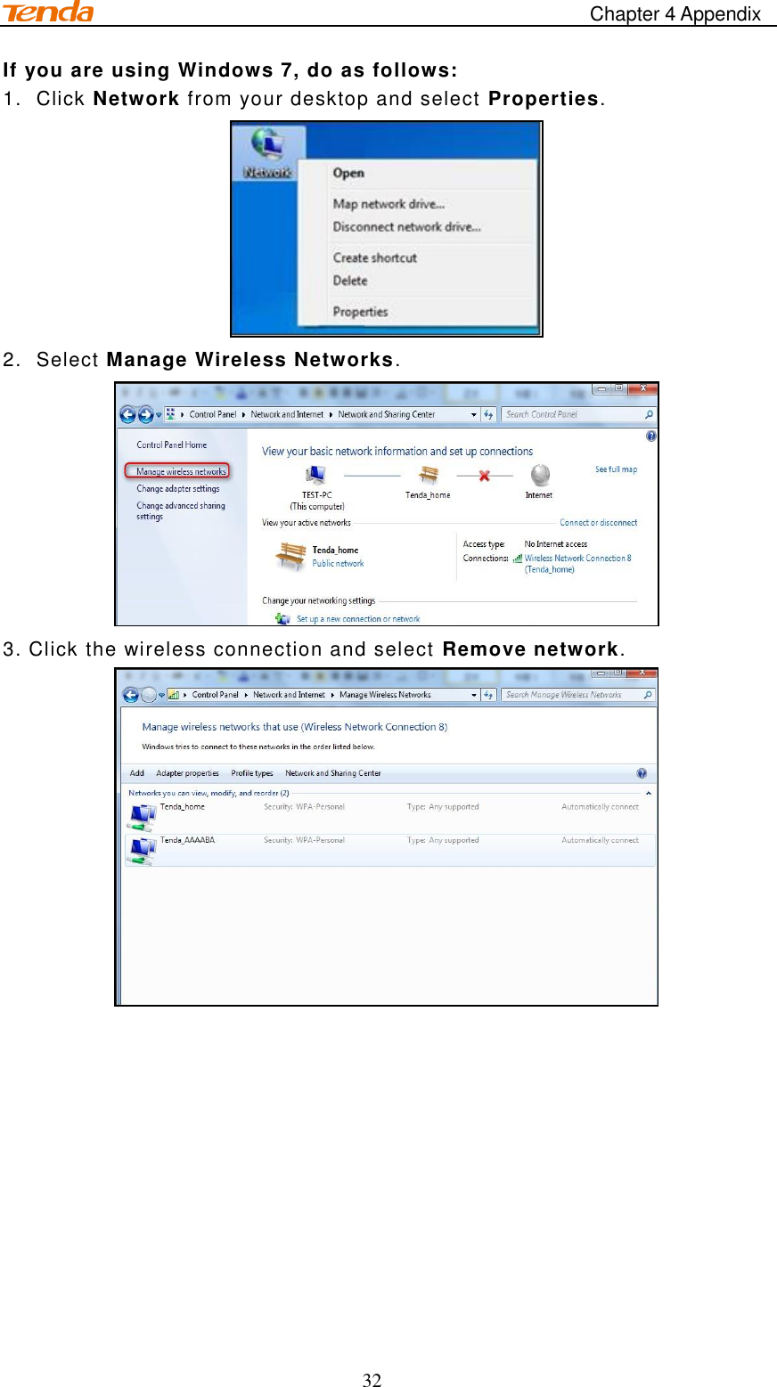                                                    Chapter 4 Appendix 32 If you are using Windows 7, do as follows: 1.  Click Network from your desktop and select Properties.  2.  Select Manage Wireless Networks.  3. Click the wireless connection and select Remove network.      