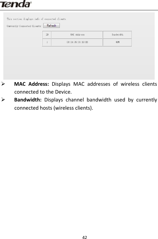                      42¾ MACAddress:DisplaysMACaddressesofwirelessclientsconnectedtotheDevice.¾ Bandwidth:Displayschannelbandwidthusedbycurrentlyconnectedhosts(wirelessclients).
