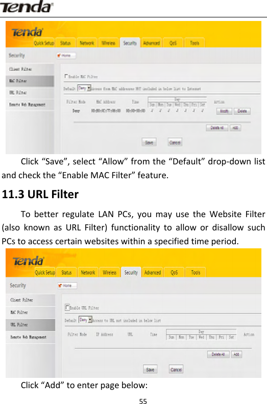                     55Click“Save”,select“Allow”fromthe“Default”drop‐downlistandcheckthe“EnableMACFilter”feature.11.3URLFilterTobetterregulateLANPCs,youmayusetheWebsiteFilter(alsoknownasURLFilter)functionalitytoallowordisallowsuchPCstoaccesscertainwebsiteswithinaspecifiedtimeperiod.Click“Add”toenterpagebelow: