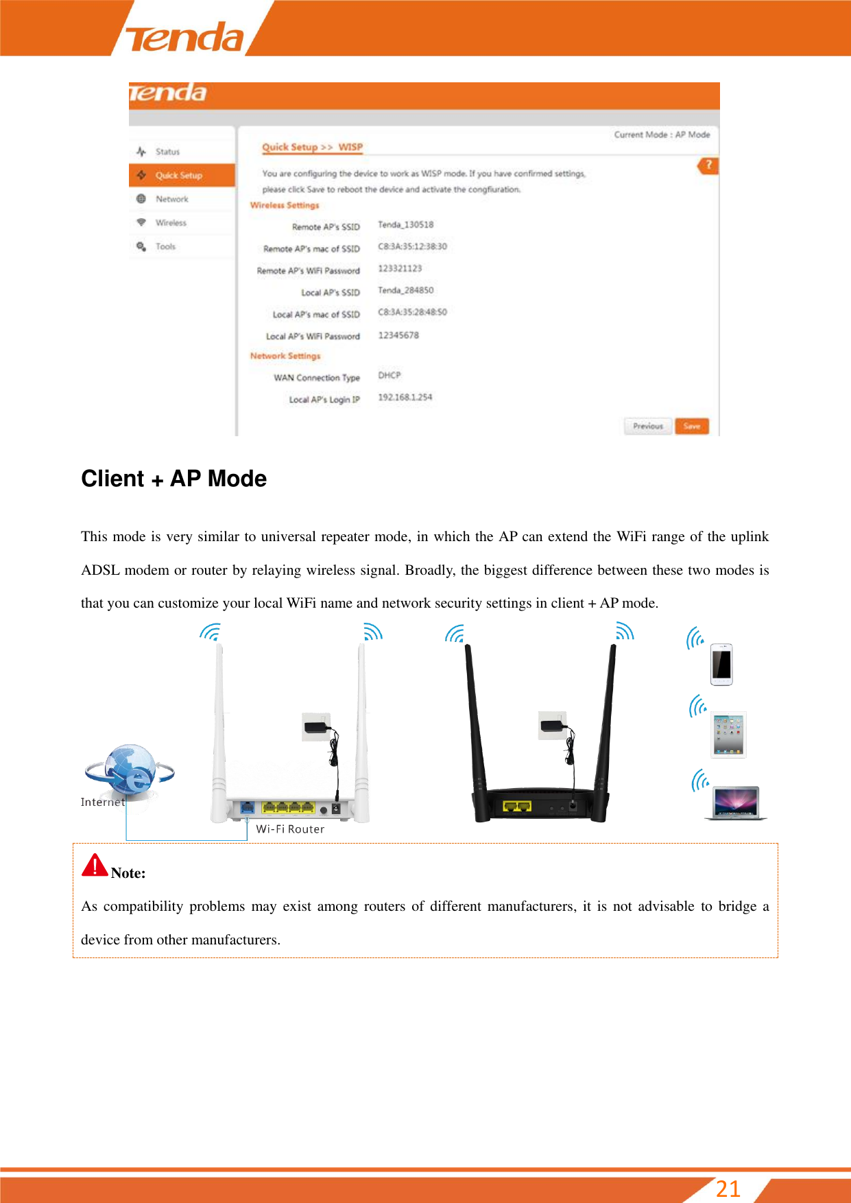         21  Client + AP Mode This mode is very similar to universal repeater mode, in which the AP can extend the WiFi range of the uplink ADSL modem or router by relaying wireless signal. Broadly, the biggest difference between these two modes is that you can customize your local WiFi name and network security settings in client + AP mode.    Note: As compatibility  problems may  exist among  routers  of different manufacturers,  it is  not advisable  to  bridge a device from other manufacturers.     
