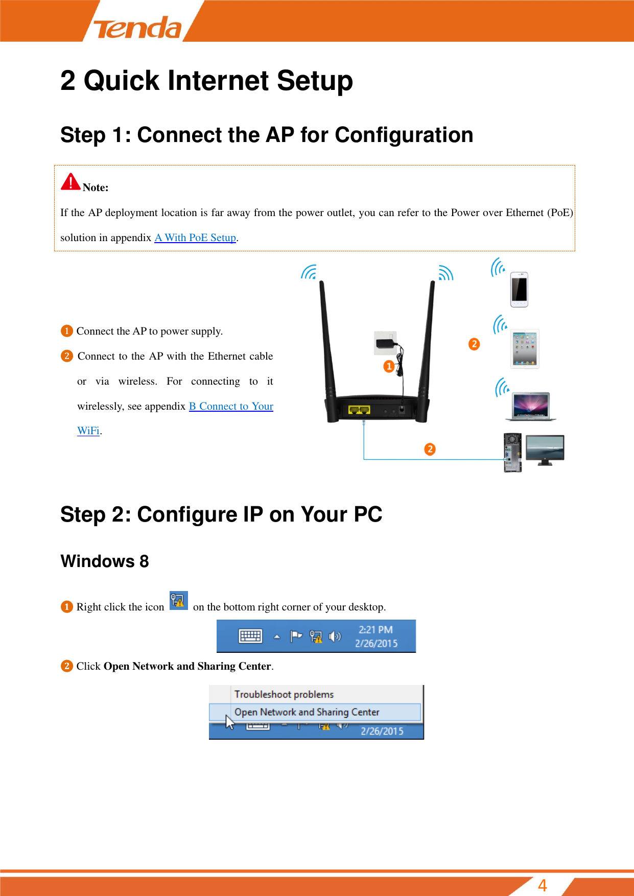         4 2 Quick Internet Setup Step 1: Connect the AP for Configuration Note: If the AP deployment location is far away from the power outlet, you can refer to the Power over Ethernet (PoE) solution in appendix A With PoE Setup.  Step 2: Configure IP on Your PC Windows 8 ❶ Right click the icon    on the bottom right corner of your desktop.  ❷ Click Open Network and Sharing Center.        ❶ Connect the AP to power supply. ❷ Connect to the AP with the Ethernet cable or  via  wireless.  For  connecting  to  it wirelessly, see appendix B Connect to Your WiFi. 