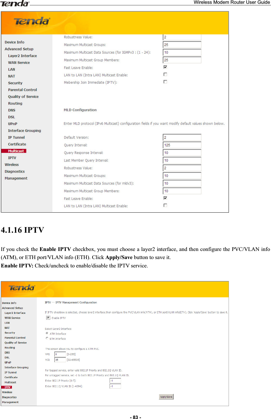 Wireless Modem Router User Guide- 83 -4.1.16 IPTV If you check the Enable IPTV checkbox, you must choose a layer2 interface, and then configure the PVC/VLAN info (ATM), or ETH port/VLAN info (ETH). Click Apply/Save button to save it.   Enable IPTV: Check/uncheck to enable/disable the IPTV service. 
