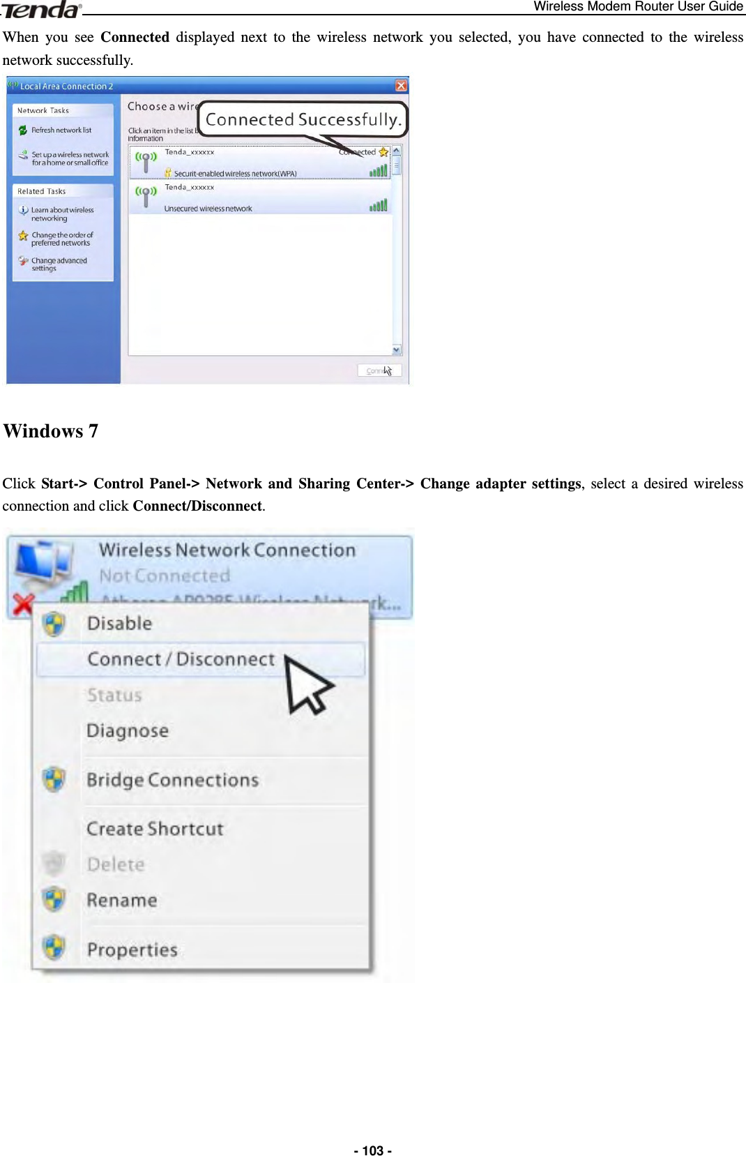 Wireless Modem Router User Guide  - 103 -When you see Connected displayed next to the wireless network you selected, you have connected to the wireless network successfully.  Windows 7 Click Start-&gt; Control Panel-&gt; Network and Sharing Center-&gt; Change adapter settings, select a desired wireless connection and click Connect/Disconnect.  
