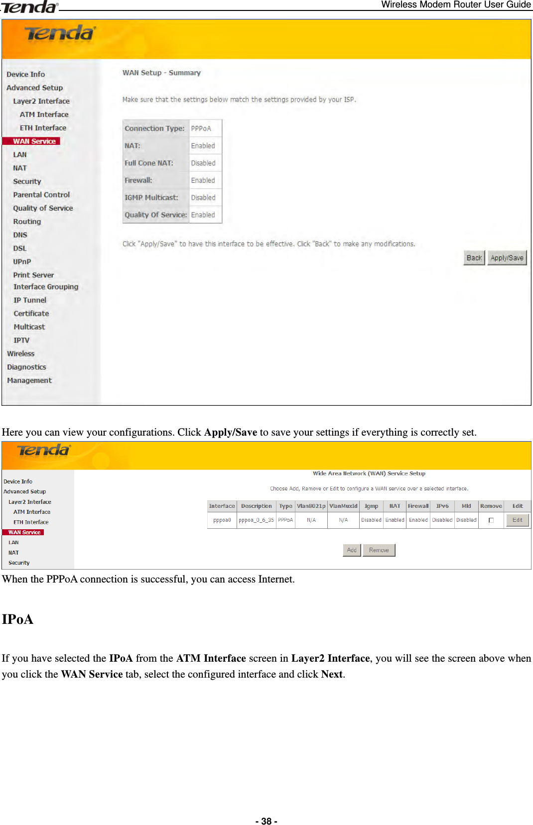 Wireless Modem Router User Guide  - 38 -  Here you can view your configurations. Click Apply/Save to save your settings if everything is correctly set.  When the PPPoA connection is successful, you can access Internet. IPoA If you have selected the IPoA from the ATM Interface screen in Layer2 Interface, you will see the screen above when you click the WAN Service tab, select the configured interface and click Next.   